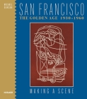 San Francisco the Golden Age 1930-1960: Making a Scene By Michael Duncan Cover Image