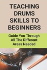 Teaching Drums Skills To Beginners: Guide You Through All The Different Areas Needed: Drum Lessons For Beginners By Leann Nocks Cover Image
