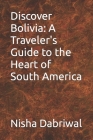 Discover Bolivia: A Traveler's Guide to the Heart of South America Cover Image