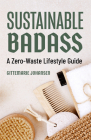 Sustainable Badass: A Zero-Waste Lifestyle Guide (Sustainable at Home, Eco Friendly Living, Sustainable Home Goods) Cover Image
