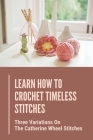 Learn How To Crochet Timeless Stitches: Three Variations On The Catherine Wheel Stitches: Double Crochet Cover Image