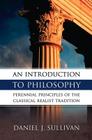 An Introduction to Philosophy: Perennial Principles of the Classical Realist Tradition By Bernard J. Sullivan, Daniel Sullivan Cover Image
