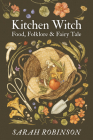 Kitchen Witch: Food, Folklore & Fairy Tale By Sarah Robinson Cover Image
