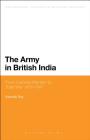 The Army in British India: From Colonial Warfare to Total War 1857 - 1947 (Bloomsbury Studies in Military History) Cover Image