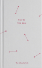 How to Find Love By The School of Life, Alain de Botton (Editor) Cover Image