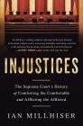 Injustices: The Supreme Court's History of Comforting the Comfortable and Afflicting the Afflicted By Ian Millhiser Cover Image