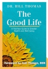 The Good Life: A Fearless Guide to Greater Health and Well-being By Bill Thomas, Bsn Joel Theisen (Foreword by), Jude Meyers Thomas (Cover Design by) Cover Image