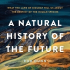 A Natural History of the Future Lib/E: What the Laws of Biology Tell Us about the Destiny of the Human Species Cover Image