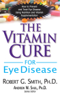 The Vitamin Cure for Eye Disease: How to Prevent and Treat Eye Disease Using Nutrition and Vitamin Supplementation Cover Image