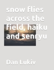 snow flies across the field, haiku and senryu Cover Image