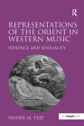 Representations of the Orient in Western Music: Violence and Sensuality By Nasser Al-Taee Cover Image
