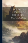 Siege of the Castle of Edinburgh, M.DC.LXXXIX By Anonymous Cover Image
