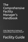 The Comprehensive Facility Manager's Handbook: A 160+ Page Guide to Creating and Implementing an Operations Manual