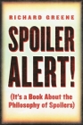 Spoiler Alert!: (It's a Book about the Philosophy of Spoilers) By Richard Greene Cover Image