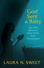 God Sent a Baby: Daily Advent Reflections on Progeny, Promises, and the Plan of Redemption By Laura N. Sweet Cover Image