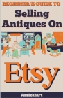Beginner's Guide To Selling Antiques On Etsy By Ann Eckhart Cover Image