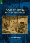 Iron in India: History and Historiography By Dipsikha Acharya Cover Image