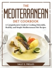 The Mediterranean Diet Cookbook: A Comprehensive Guide to Cooking Delectable, Healthy, and Simple Mediterranean Diet Recipes Cover Image
