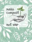 Make Compost Not War: 8.5 X 11 College Ruled Composition Book - 200 Page Notebook By Just Kiki Cover Image