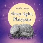 Sleep Tight, Platypup By Renée Treml Cover Image