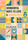 Wonderful Ways to Love a Grandchild: The Joys of Grandparenting, Quality Family Time, and Nurturing Grandchildren By Judy Ford Cover Image