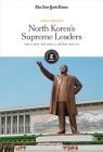 North Korea's Supreme Leaders: Kim Il-Sung, Kim Jong-Il and Kim Jong-Un By The New York Times Editorial Staff (Editor) Cover Image