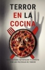 Terror en la cocina: Recetas para satisfacer tu apetito por las películas de terror Cover Image