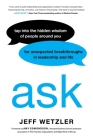 Ask: Tap Into the Hidden Wisdom of People Around You for Unexpected Breakthroughs In Leadership and Life By Jeff Wetzler, Amy Edmondson (Foreword by) Cover Image
