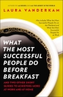 What the Most Successful People Do Before Breakfast: And Two Other Short Guides to Achieving More at Work and at Home By Laura Vanderkam Cover Image