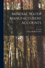 Mineral Water Manufacturers' Accounts [microform] By J. (John) Lund (Created by), George H. (George Henry) Richardson (Created by) Cover Image