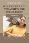 Hypnotherapy For Anxiety And Stress Relief: A Path to Inner Peace By Lennie Soo Cover Image