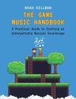 The Game Music Handbook: A Practical Guide to Crafting an Unforgettable Musical Soundscape Cover Image