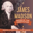 James Madison: Father of the Constitution Biographies of Presidents Grade 4 Children's Biographies By Dissected Lives Cover Image