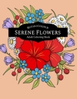 Flowers Coloring Book For Adults: Serene Flowers Adult Coloring Book with beautiful realistic flowers, bouquets, floral designs, sunflowers, roses, le Cover Image