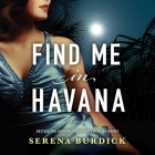 Find Me in Havana Lib/E By Serena Burdick, Marisol Ramirez (Read by), Frankie Corzo (Read by) Cover Image