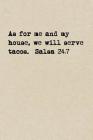 As For Me And My House, We Will Serve Tacos. Salsa 24: 7: A Cute + Funny Notebook Taco Gifts Cool Gag Gifts For Women By The Jaded Pen Cover Image