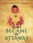 How I became an Attaway By Craig Attaway Cover Image