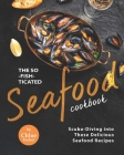 The So-Fish-ticated Seafood Cookbook: Scuba-Diving into 30 Delicious Seafood Dishes By Chloe Tucker Cover Image