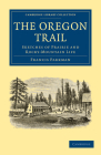 The Oregon Trail (Cambridge Library Collection - North American History) By Francis Parkman Cover Image