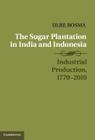 The Sugar Plantation in India and Indonesia: Industrial Production, 1770-2010 (Studies in Comparative World History) By Ulbe Bosma Cover Image