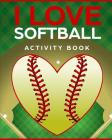 I Love Softball Activity Book: Roadtrip Travel Games On The Go By Keith Wheeler Cover Image