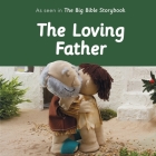 The Loving Father: As Seen in the Big Bible Storybook Cover Image
