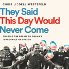 They Said This Day Would Never Come: Chasing the Dream on Obama's Improbable Campaign By Chris Liddell-Westefeld Cover Image