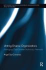 Uniting Diverse Organizations: Managing Goal-Oriented Advocacy Networks (Routledge Studies in Business Organizations and Networks) Cover Image