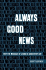 Always Good News: Why the Message of Jesus Is Good Every Day By Scott Lothery Cover Image