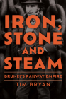 Iron, Stone and Steam: Brunel's Railway Empire By Tim Bryan Cover Image