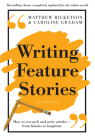 Writing Feature Stories: How to Research and Write Articles - From Listicles to Longform By Matthew Ricketson, Caroline Graham Cover Image
