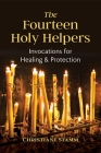 The Fourteen Holy Helpers: Invocations for Healing and Protection By Christiane Stamm Cover Image