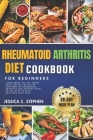 Rheumatoid Arthritis Diet Cookbook for Beginners: Learn about the key foods that can help alleviate symptoms of rheumatoid arthritis and support joint Cover Image