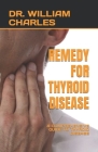 Remedy for Thyroid Disease: A Comprehensive Guide to Thyroid Disease Cover Image